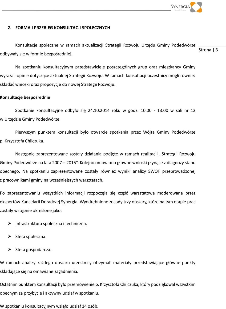 W ramach konsultacji uczestnicy mogli również składać wnioski oraz propozycje do nowej Strategii Rozwoju. Konsultacje bezpośrednie Spotkanie konsultacyjne odbyło się 24.10.2014 roku w godz. 10.00-13.