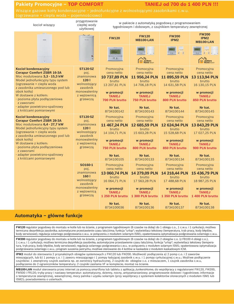 pojemnościowo) tygodniowym i dobowym, z czujnikiem temperatury zewnętrznej Cerapur Comfort ZSBR 16-3A Moc modulowana 3,3-15,3 kw z a umieszczonego pod lub 10 737,89 PLN 13 207,61 PLN 700 PLN