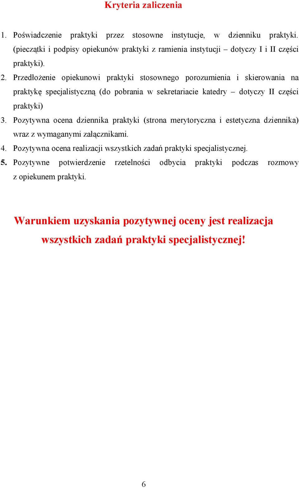 Przedłożenie opiekunowi praktyki stosownego porozumienia i skierowania na praktykę specjalistyczną (do pobrania w sekretariacie katedry dotyczy II części praktyki) 3.