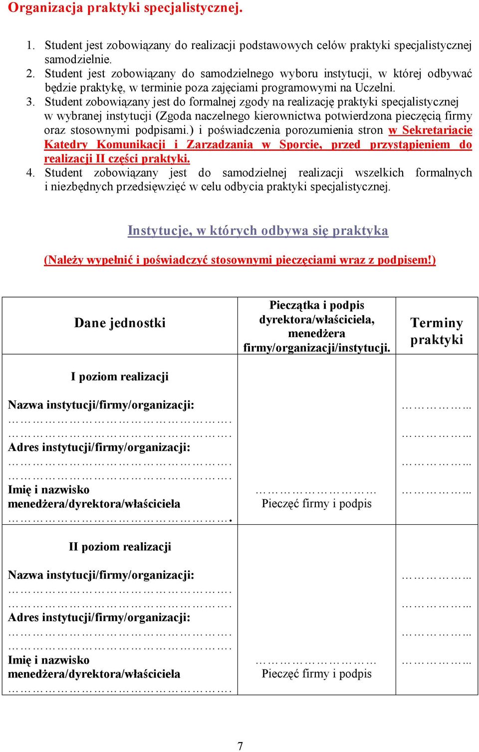 Student zobowiązany jest do formalnej zgody na realizację praktyki specjalistycznej w wybranej instytucji (Zgoda naczelnego kierownictwa potwierdzona pieczęcią firmy oraz stosownymi podpisami.