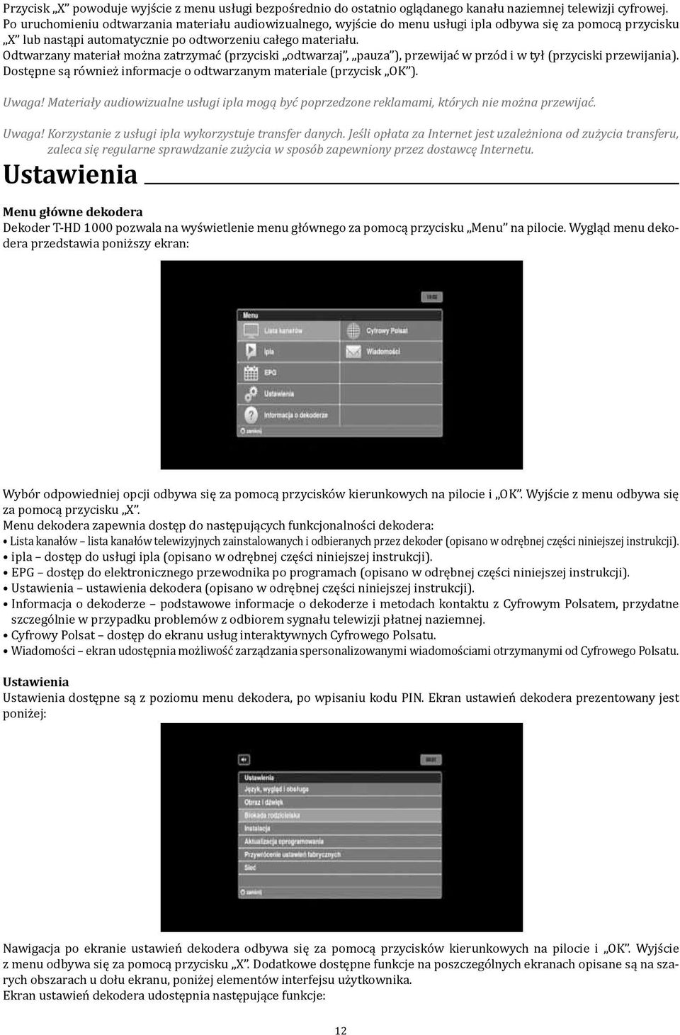 Odtwarzany materiał można zatrzymać (przyciski odtwarzaj, pauza ), przewijać w przód i w tył (przyciski przewijania). Dostępne są również informacje o odtwarzanym materiale (przycisk OK ). Uwaga!
