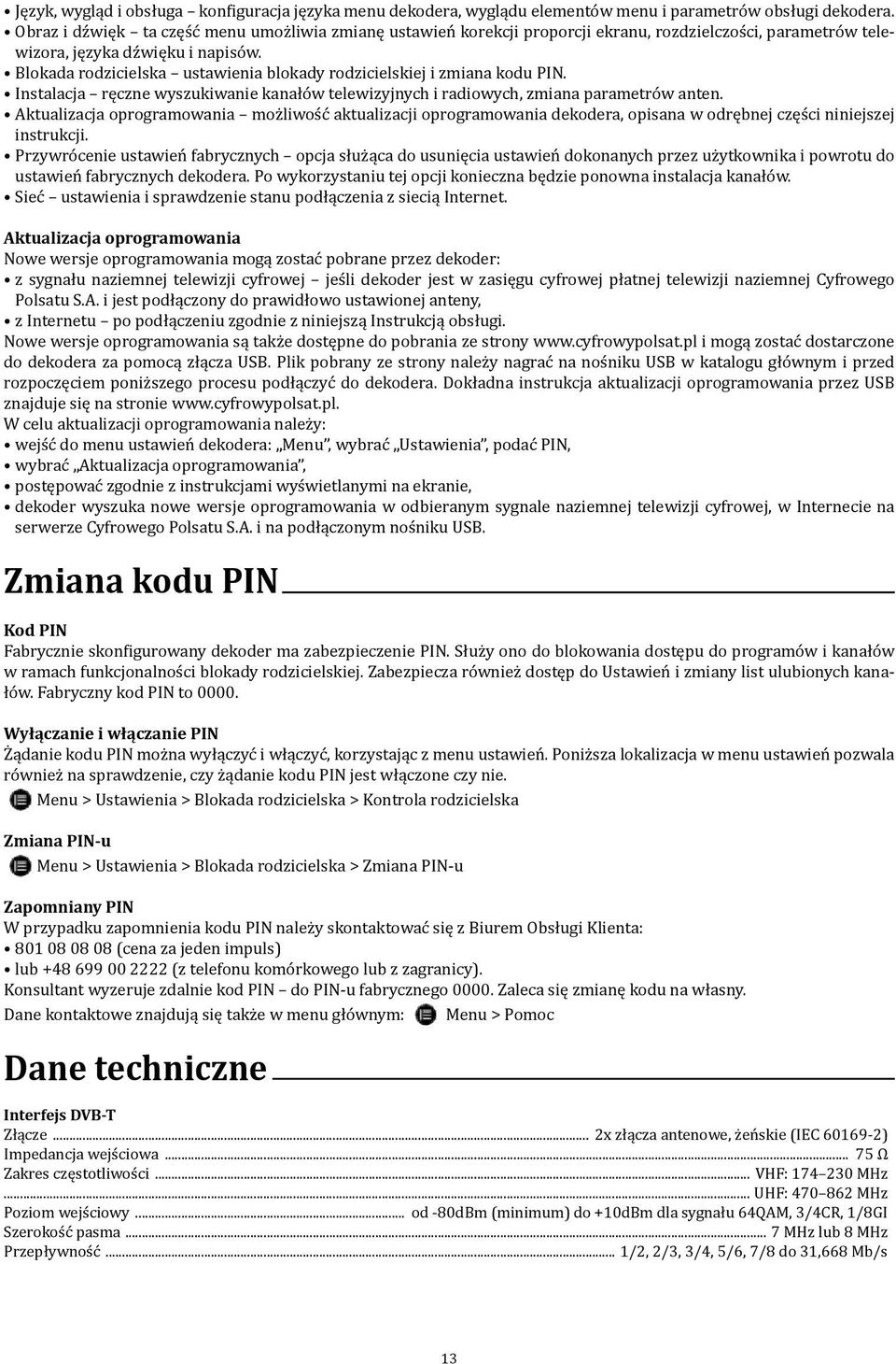 Blokada rodzicielska ustawienia blokady rodzicielskiej i zmiana kodu PIN. Instalacja ręczne wyszukiwanie kanałów telewizyjnych i radiowych, zmiana parametrów anten.