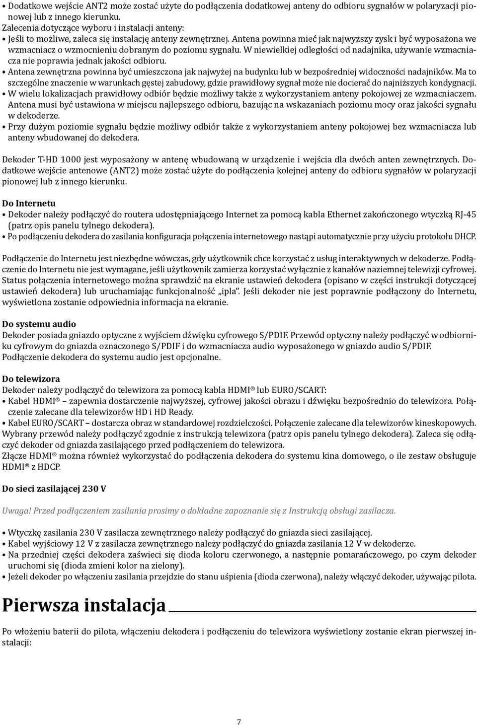 Antena powinna mieć jak najwyższy zysk i być wyposażona we wzmacniacz o wzmocnieniu dobranym do poziomu sygnału.