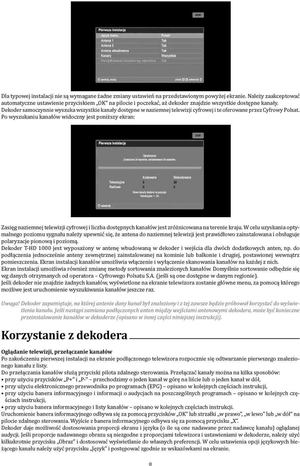 Dekoder samoczynnie wyszuka wszystkie kanały dostępne w naziemnej telewizji cyfrowej i te oferowane przez Cyfrowy Polsat.