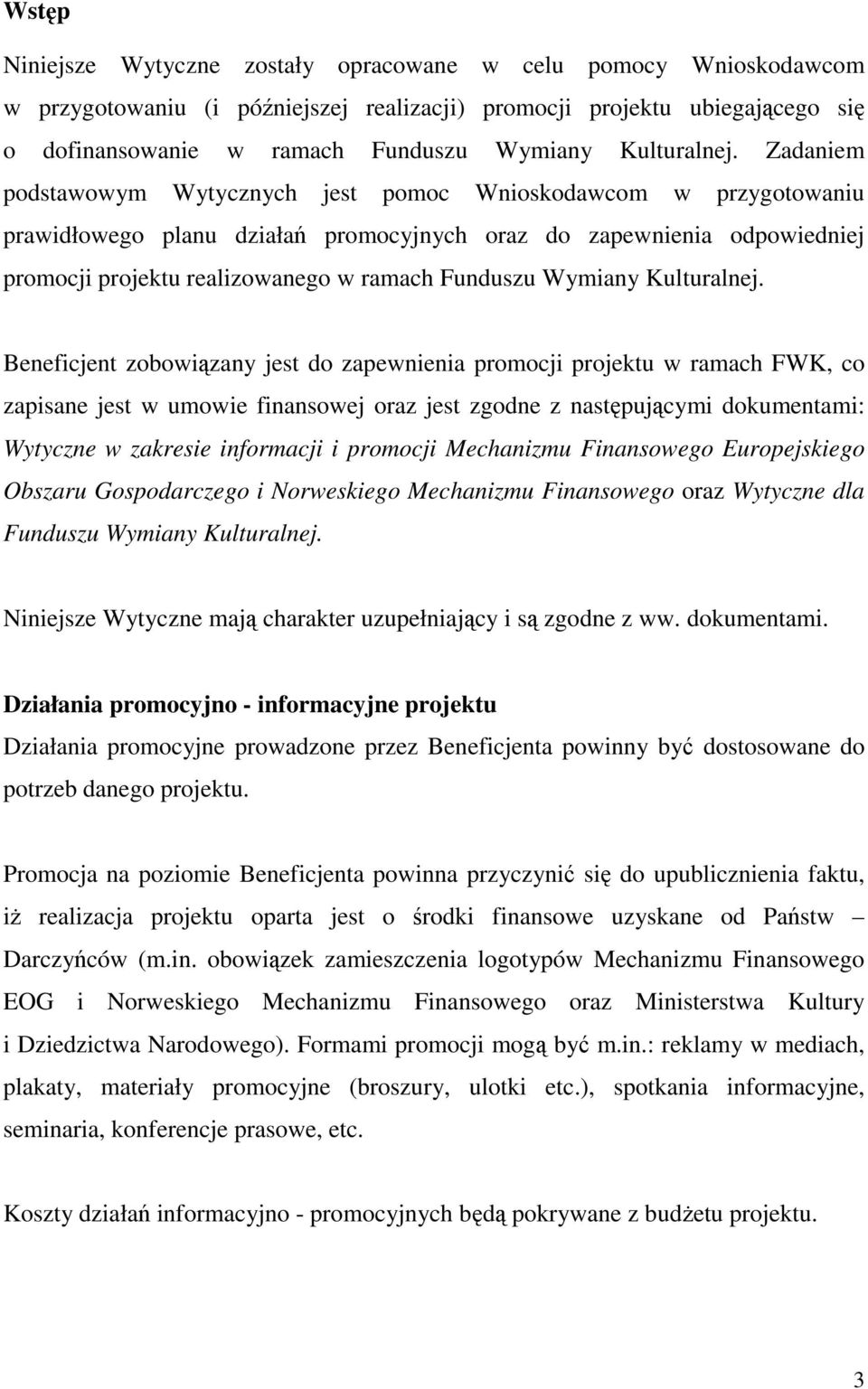 Zadaniem podstawowym Wytycznych jest pomoc Wnioskodawcom w przygotowaniu prawidłowego planu działań promocyjnych oraz do zapewnienia odpowiedniej promocji projektu realizowanego w ramach Funduszu