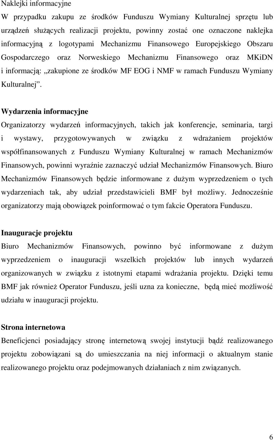 Wydarzenia informacyjne Organizatorzy wydarzeń informacyjnych, takich jak konferencje, seminaria, targi i wystawy, przygotowywanych w związku z wdraŝaniem projektów współfinansowanych z Funduszu