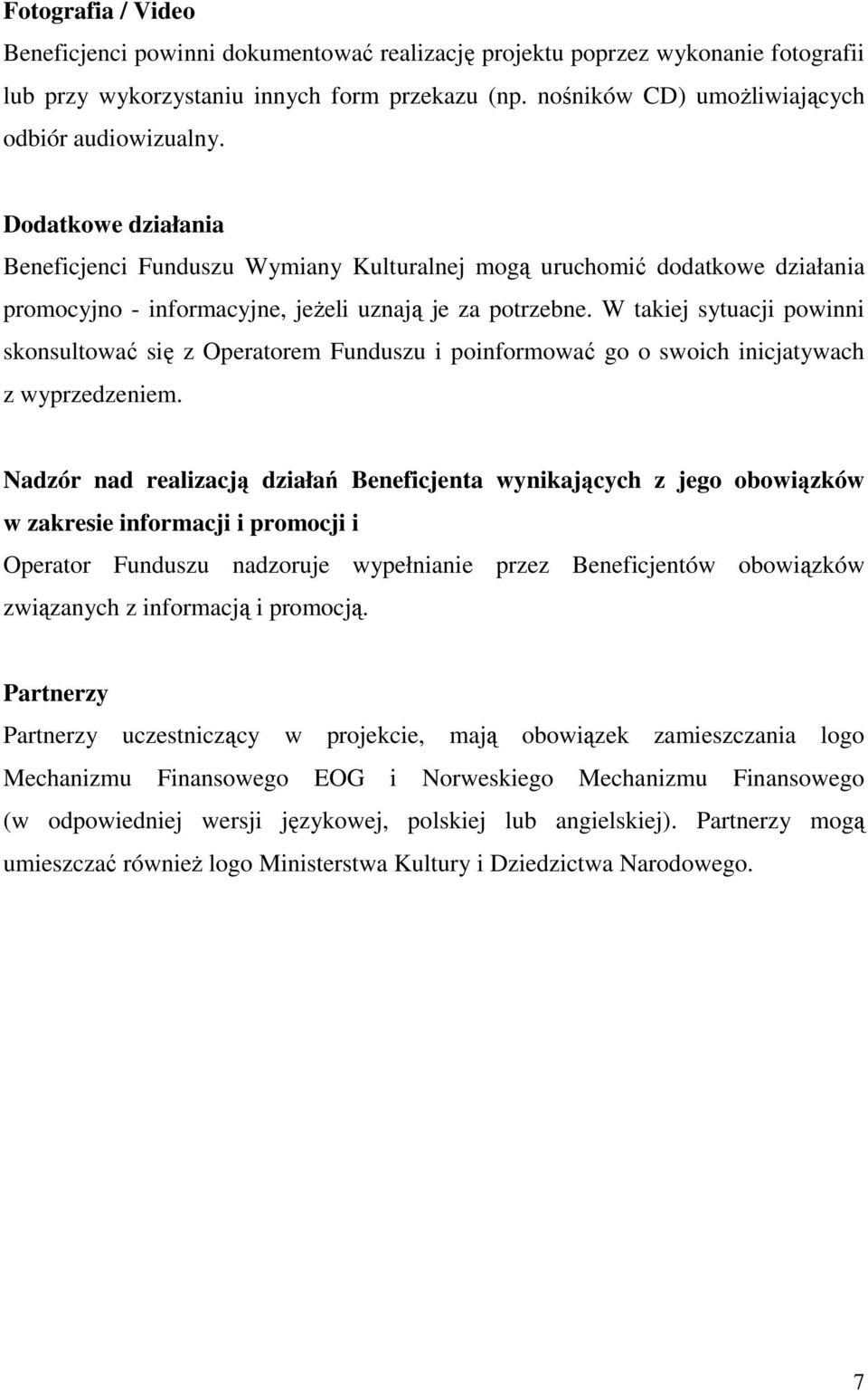 Dodatkowe działania Beneficjenci Funduszu Wymiany Kulturalnej mogą uruchomić dodatkowe działania promocyjno - informacyjne, jeŝeli uznają je za potrzebne.