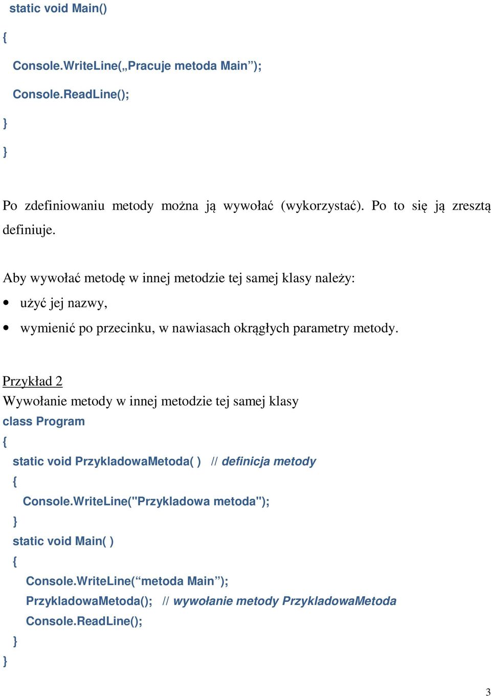 Aby wywoła metod w innej metodzie tej samej klasy naley: uy jej nazwy, wymieni po przecinku, w nawiasach okrgłych parametry metody.