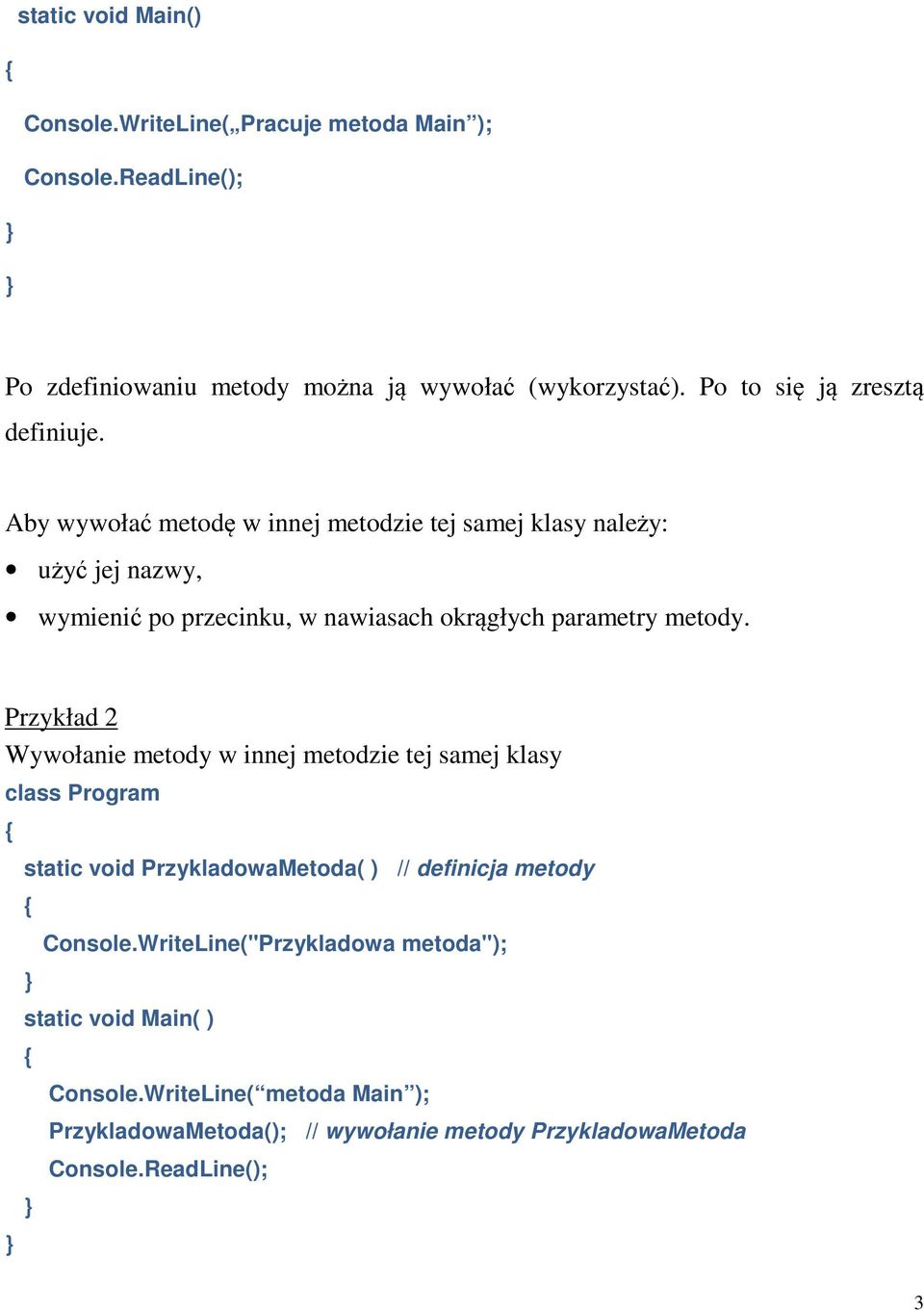 Aby wywoła metod w innej metodzie tej samej klasy naley: uy jej nazwy, wymieni po przecinku, w nawiasach okrgłych parametry metody.