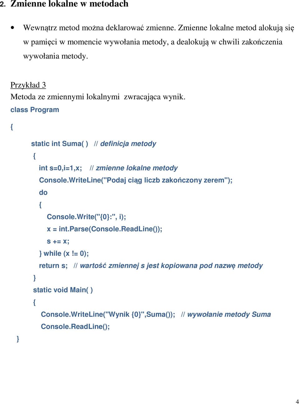 Przykład 3 Metoda ze zmiennymi lokalnymi zwracajca wynik. class Program static int Suma( ) // definicja metody int s=0,i=1,x; // zmienne lokalne metody Console.