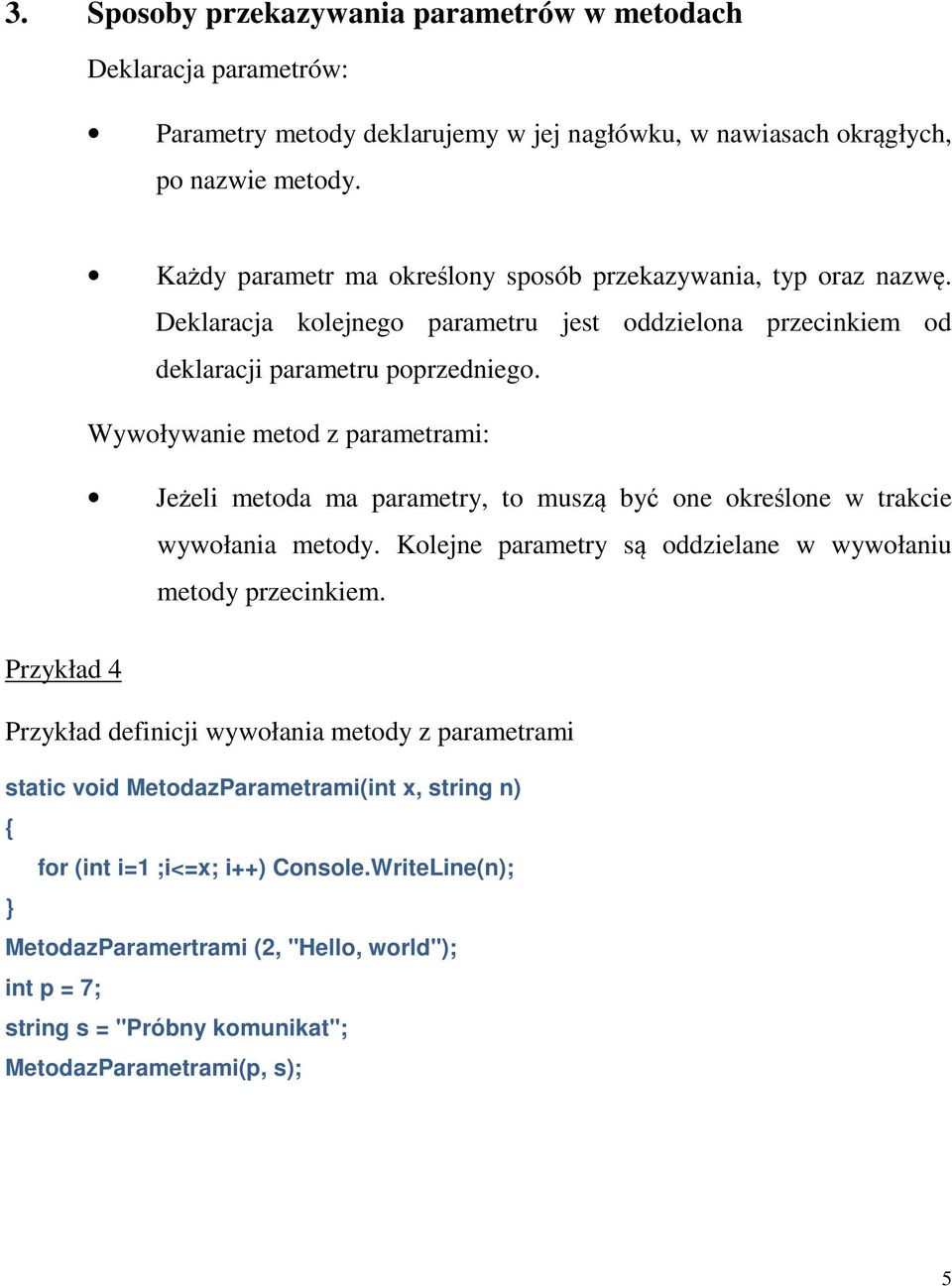 Wywoływanie metod z parametrami: Jeeli metoda ma parametry, to musz by one okrelone w trakcie wywołania metody. Kolejne parametry s oddzielane w wywołaniu metody przecinkiem.