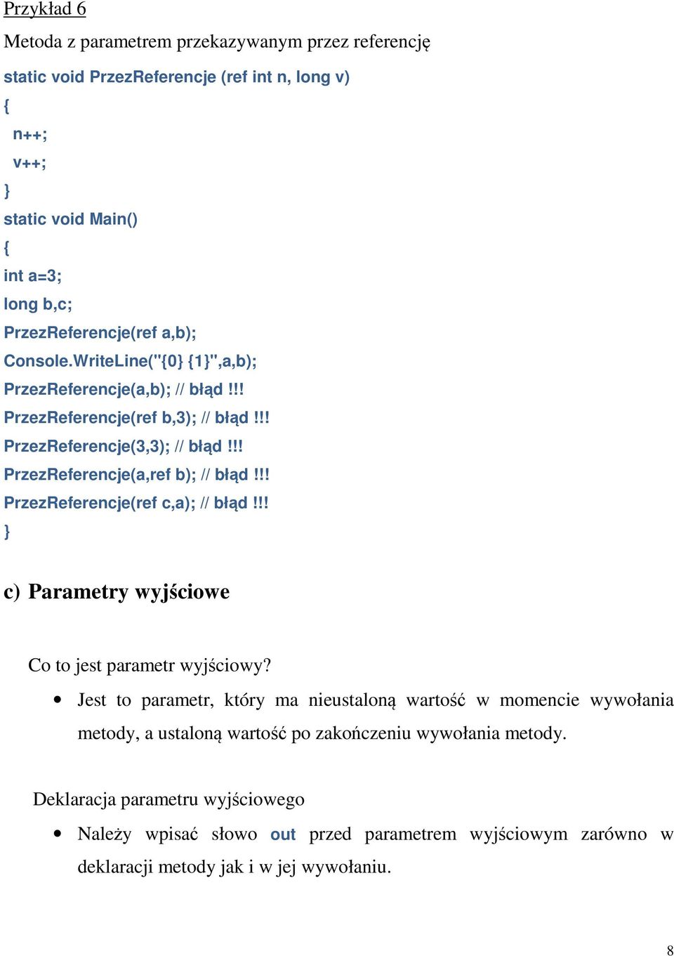 !! PrzezReferencje(a,ref b); // błd!!! PrzezReferencje(ref c,a); // błd!!! c) Parametry wyjciowe Co to jest parametr wyjciowy?