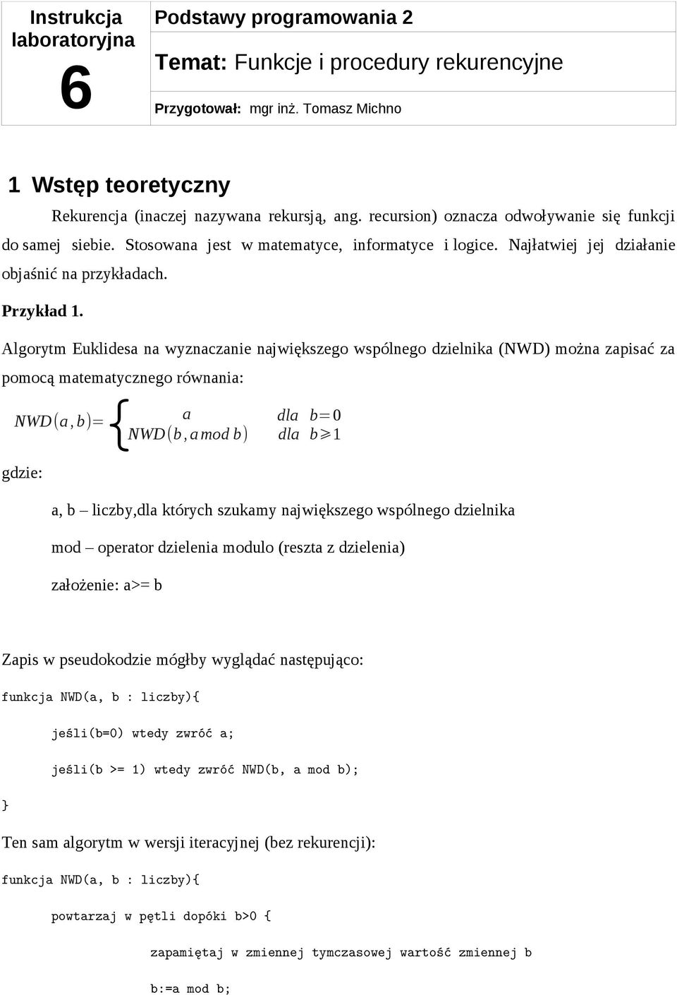 Algorytm Euklidesa na wyznaczanie największego wspólnego dzielnika (NWD) można zapisać za pomocą matematycznego równania: NWD(a,b)= a NWD(b,amod b) dla b=0 dla b gdzie: a, b liczby,dla których