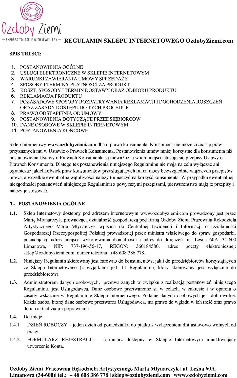 PRAWO ODSTĄPIENIA OD UMOWY 9. POSTANOWIENIA DOTYCZĄCE PRZEDSIĘBIORCÓW 10. DANE OSOBOWE W SKLEPIE INTERNETOWYM 11. POSTANOWIENIA KOŃCOWE Sklep Internetowy www.ozdobyziemi.com dba o prawa konsumenta.