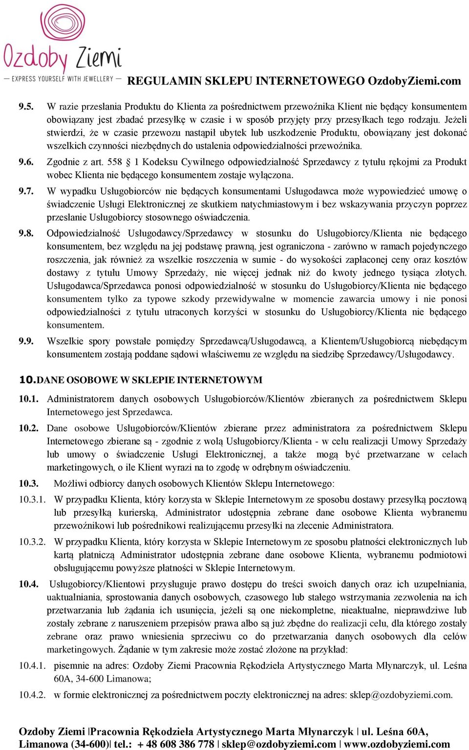 558 1 Kodeksu Cywilnego odpowiedzialność Sprzedawcy z tytułu rękojmi za Produkt wobec Klienta nie będącego konsumentem zostaje wyłączona. 9.7.
