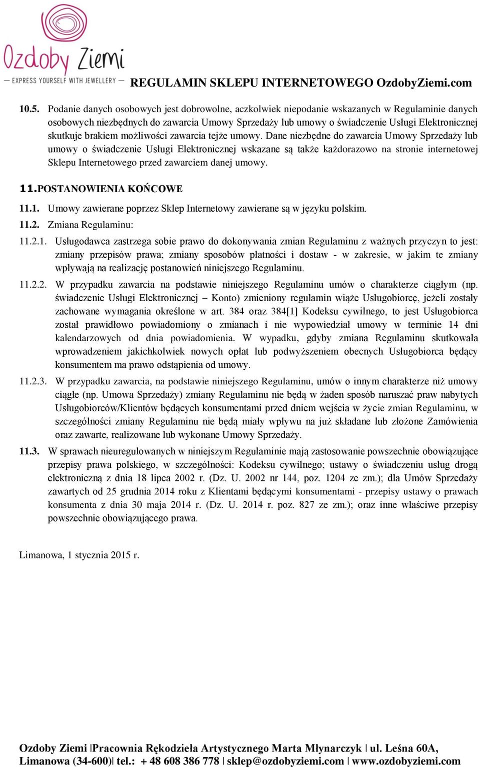 Dane niezbędne do zawarcia Umowy Sprzedaży lub umowy o świadczenie Usługi Elektronicznej wskazane są także każdorazowo na stronie internetowej Sklepu Internetowego przed zawarciem danej umowy. 11.