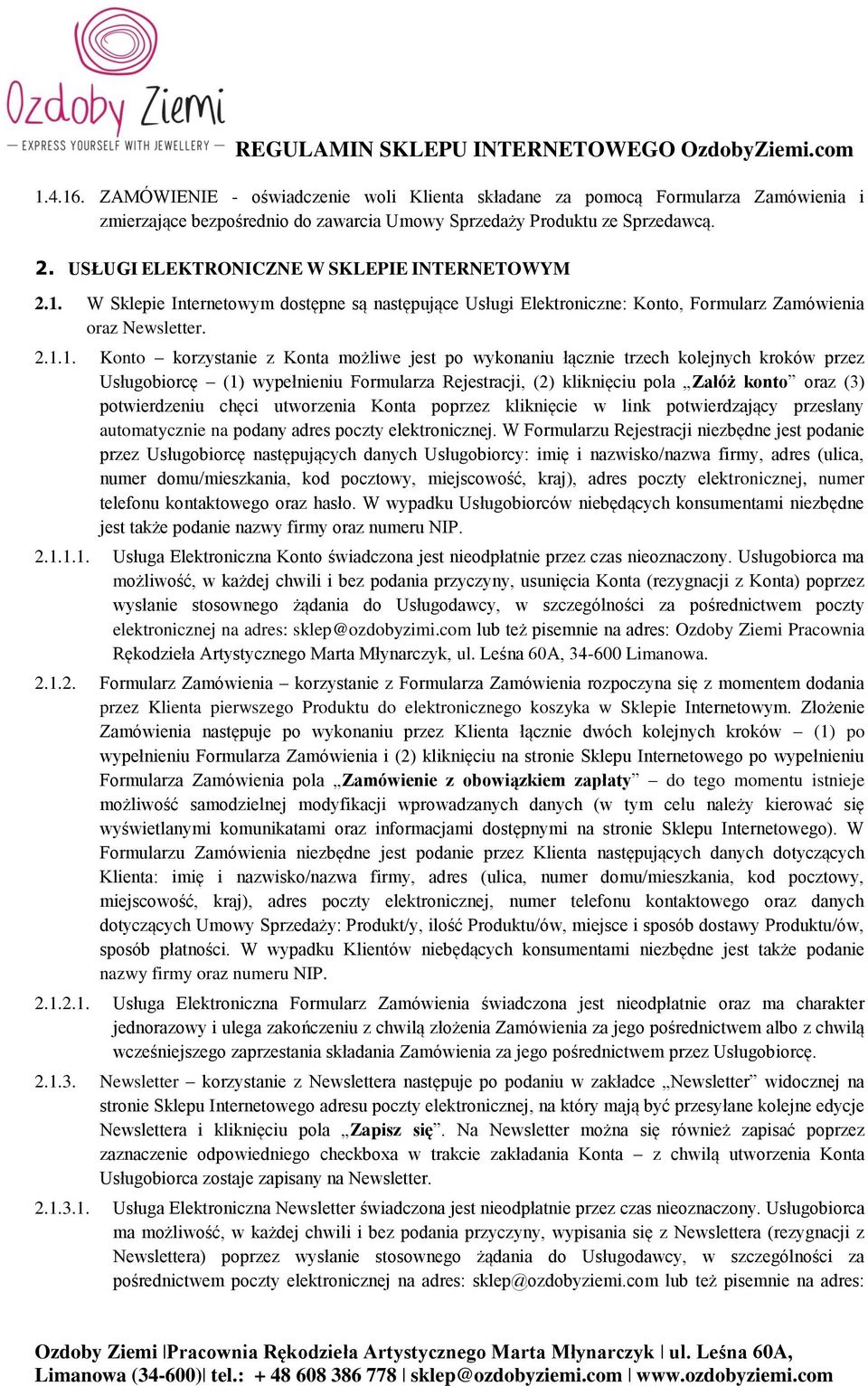 W Sklepie Internetowym dostępne są następujące Usługi Elektroniczne: Konto, Formularz Zamówienia oraz Newsletter. 2.1.