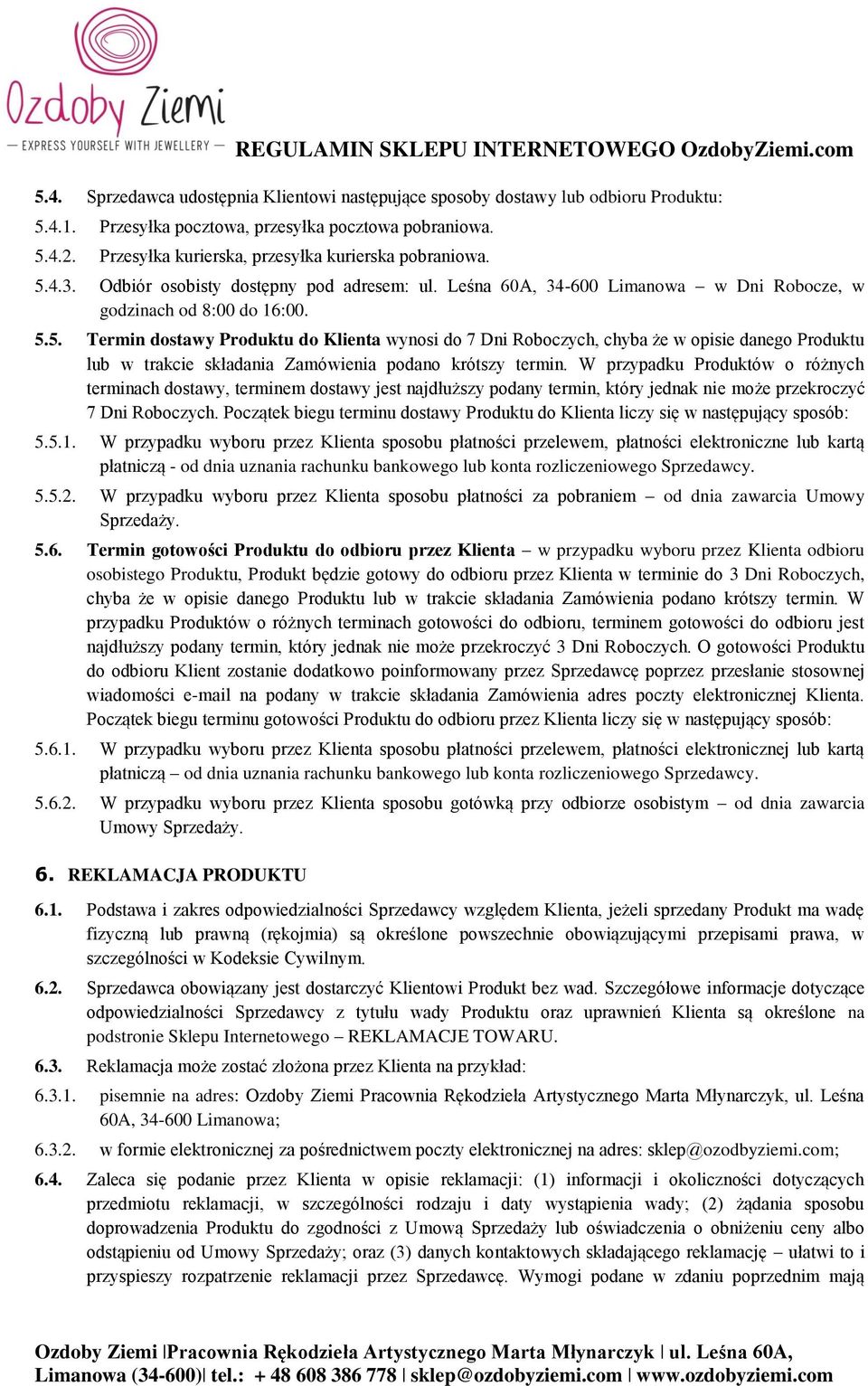 4.3. Odbiór osobisty dostępny pod adresem: ul. Leśna 60A, 34-600 Limanowa w Dni Robocze, w godzinach od 8:00 do 16:00. 5.