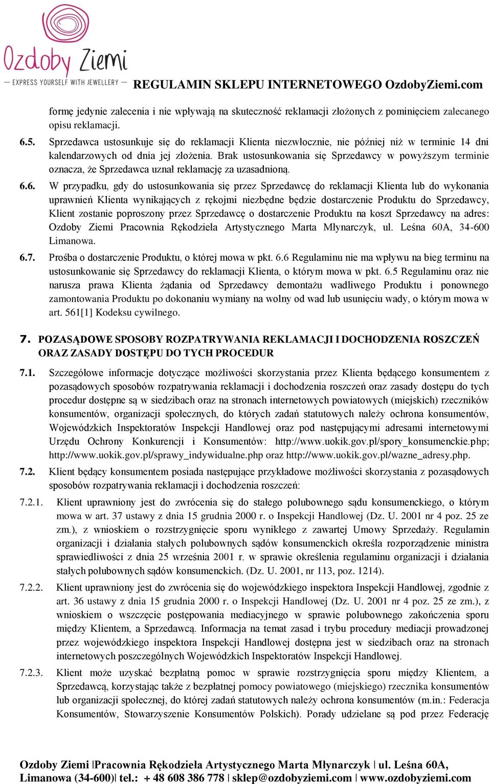 Brak ustosunkowania się Sprzedawcy w powyższym terminie oznacza, że Sprzedawca uznał reklamację za uzasadnioną. 6.