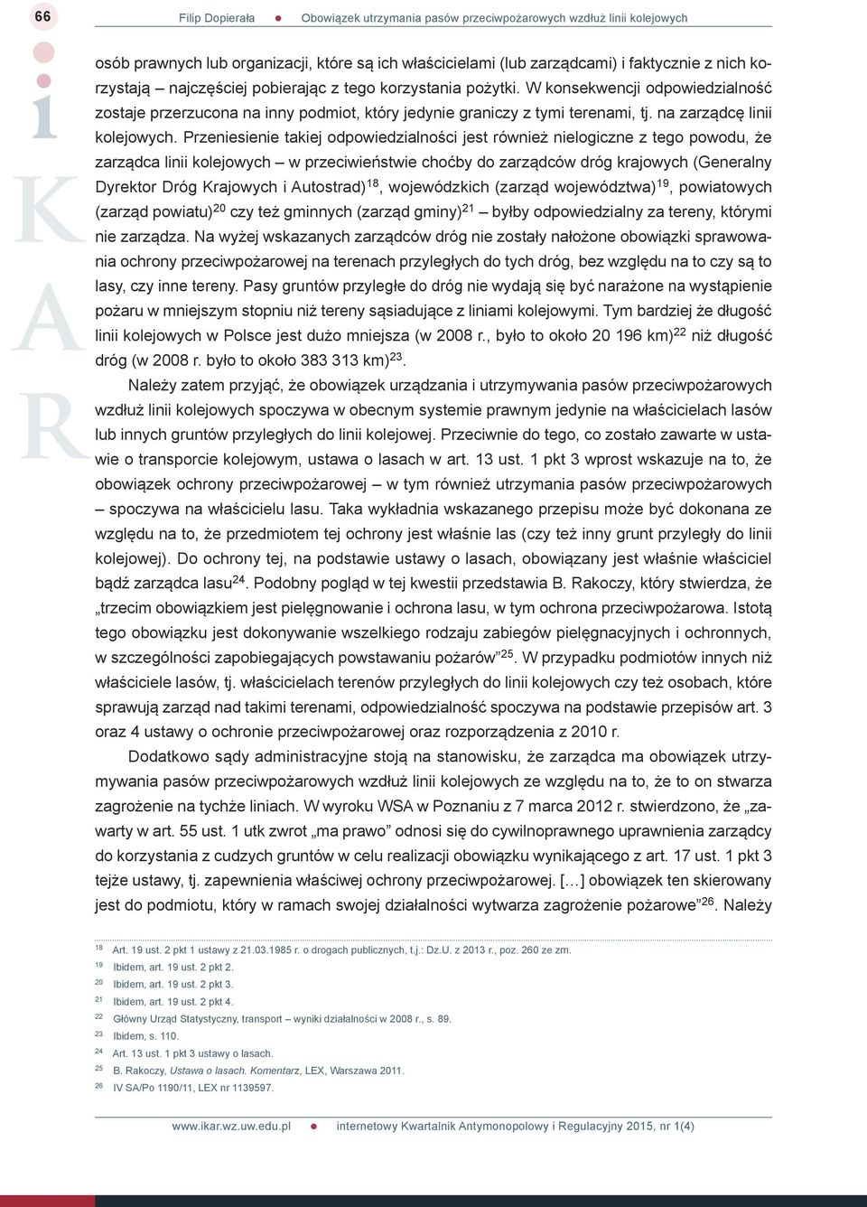 Przeniesienie takiej odpowiedzialności jest również nielogiczne z tego powodu, że zarządca linii kolejowych w przeciwieństwie choćby do zarządców dróg krajowych (Generalny Dyrektor Dróg Krajowych i