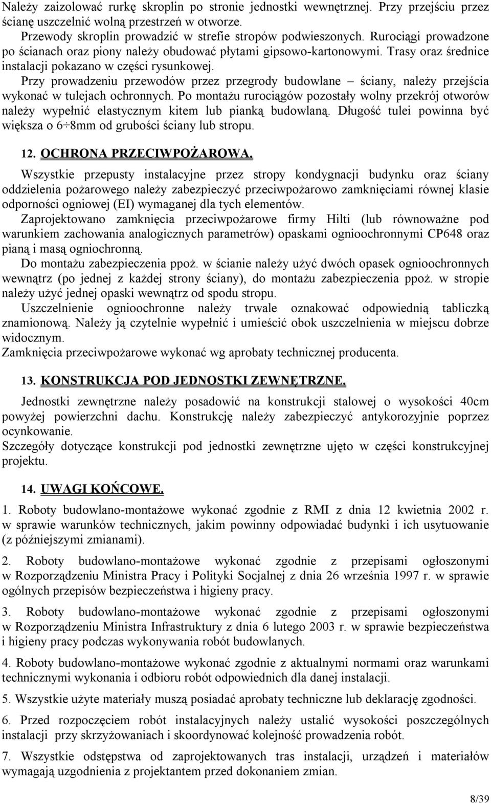 Przy prowadzeniu przewodów przez przegrody budowlane ściany, należy przejścia wykonać w tulejach ochronnych.