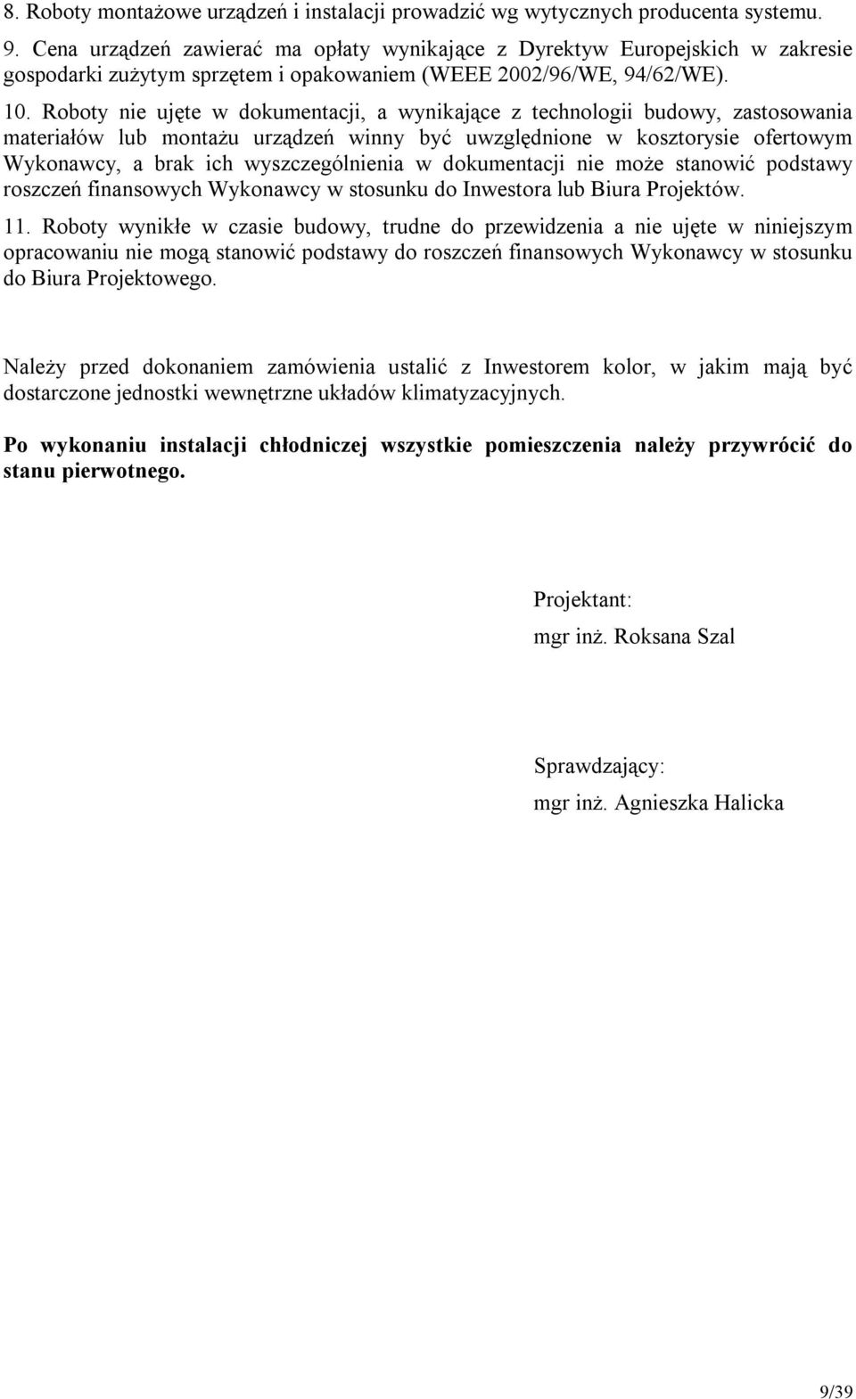 Roboty nie ujęte w dokumentacji, a wynikające z technologii budowy, zastosowania materiałów lub montażu urządzeń winny być uwzględnione w kosztorysie ofertowym Wykonawcy, a brak ich wyszczególnienia