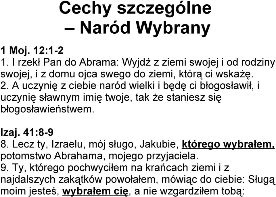 A uczynię z ciebie naród wielki i będę ci błogosławił, i uczynię sławnym imię twoje, tak że staniesz się błogosławieństwem. Izaj. 41:8-9 8.