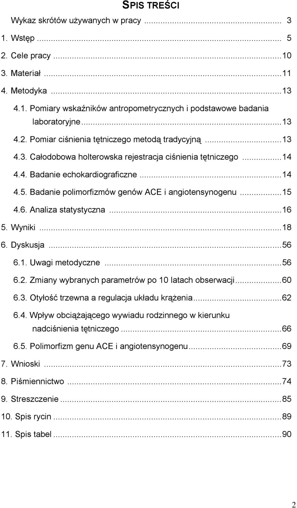 Badanie polimorfizmów genów ACE i angiotensynogenu... 15 4.6. Analiza statystyczna... 16 5. Wyniki... 18 6. Dyskusja... 56 6.1. Uwagi metodyczne... 56 6.2.