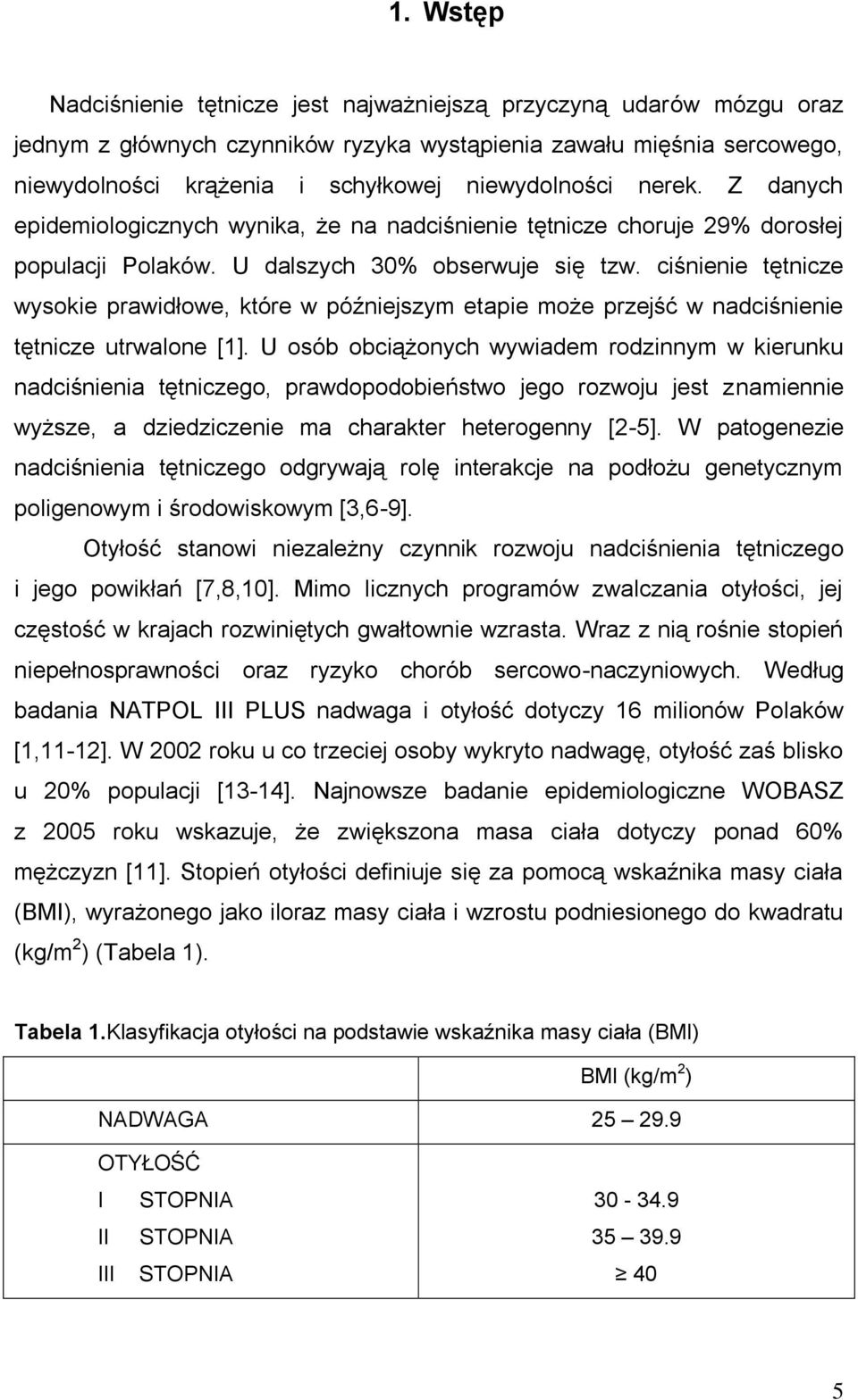 ciśnienie tętnicze wysokie prawidłowe, które w późniejszym etapie może przejść w nadciśnienie tętnicze utrwalone [1].
