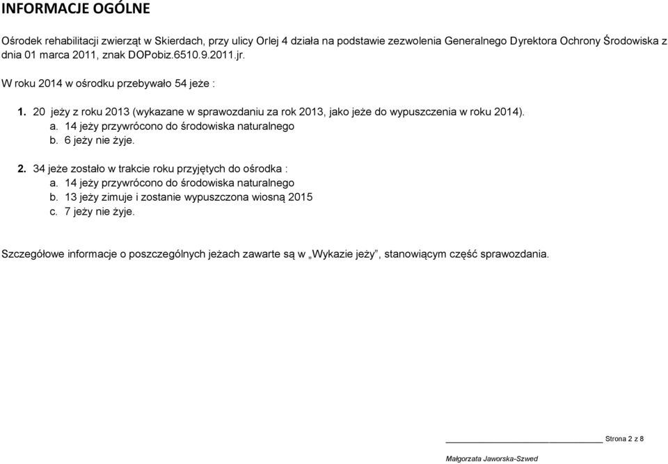 14 jeży przywrócono do środowiska naturalnego b. 6 jeży nie żyje. 2. 34 jeże zostało w trakcie roku przyjętych do ośrodka : a. 14 jeży przywrócono do środowiska naturalnego b.