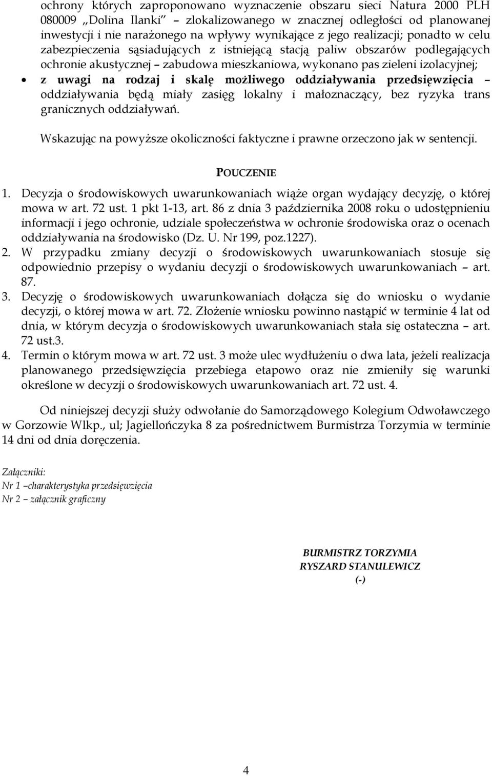 rodzaj i skalę możliwego oddziaływania przedsięwzięcia oddziaływania będą miały zasięg lokalny i małoznaczący, bez ryzyka trans granicznych oddziaływań.