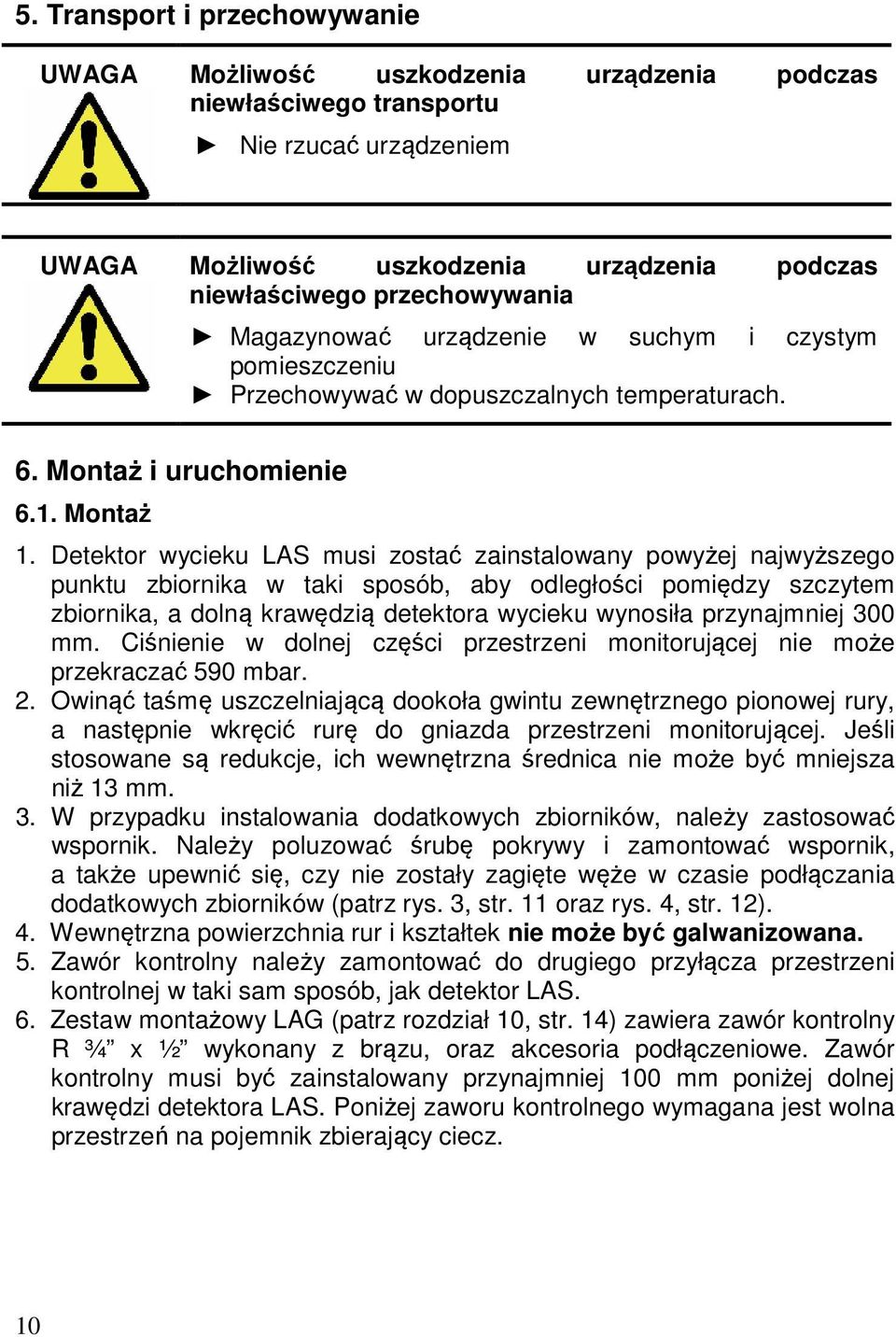 Detektor wycieku LAS musi zostać zainstalowany powyżej najwyższego punktu zbiornika w taki sposób, aby odległości pomiędzy szczytem zbiornika, a dolną krawędzią detektora wycieku wynosiła