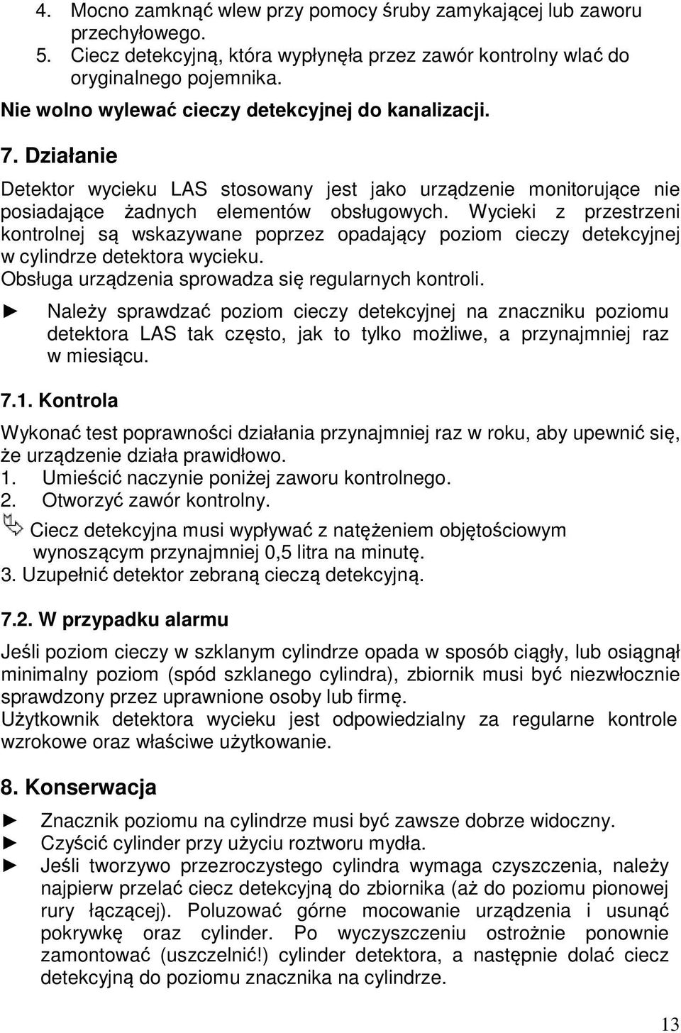 Wycieki z przestrzeni kontrolnej są wskazywane poprzez opadający poziom cieczy detekcyjnej w cylindrze detektora wycieku. Obsługa urządzenia sprowadza się regularnych kontroli.