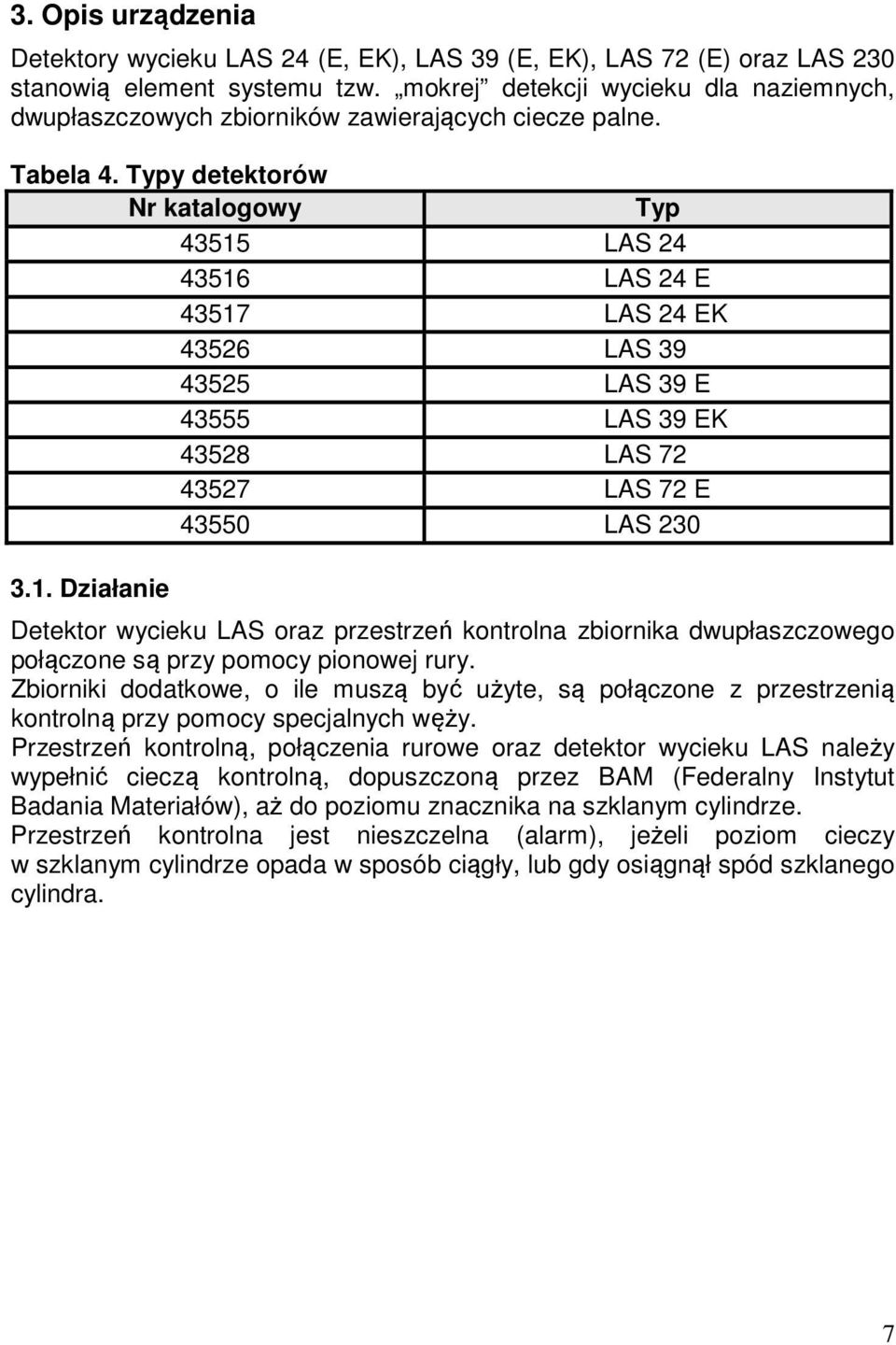 Typy detektorów Nr katalogowy Typ 43515 LAS 24 43516 LAS 24 E 43517 LAS 24 EK 43526 LAS 39 43525 LAS 39 E 43555 LAS 39 EK 43528 LAS 72 43527 LAS 72 E 43550 LAS 230 3.1. Działanie Detektor wycieku LAS oraz przestrzeń kontrolna zbiornika dwupłaszczowego połączone są przy pomocy pionowej rury.