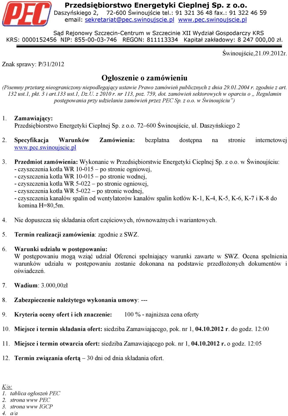 Znak sprawy: P/31/2012 Świnoujście,21.09.2012r. Ogłoszenie o zamówieniu (Pisemny przetarg nieograniczony niepodlegający ustawie Prawo zamówień publicznych z dnia 29.01.2004 r. zgodnie z art. 132 ust.