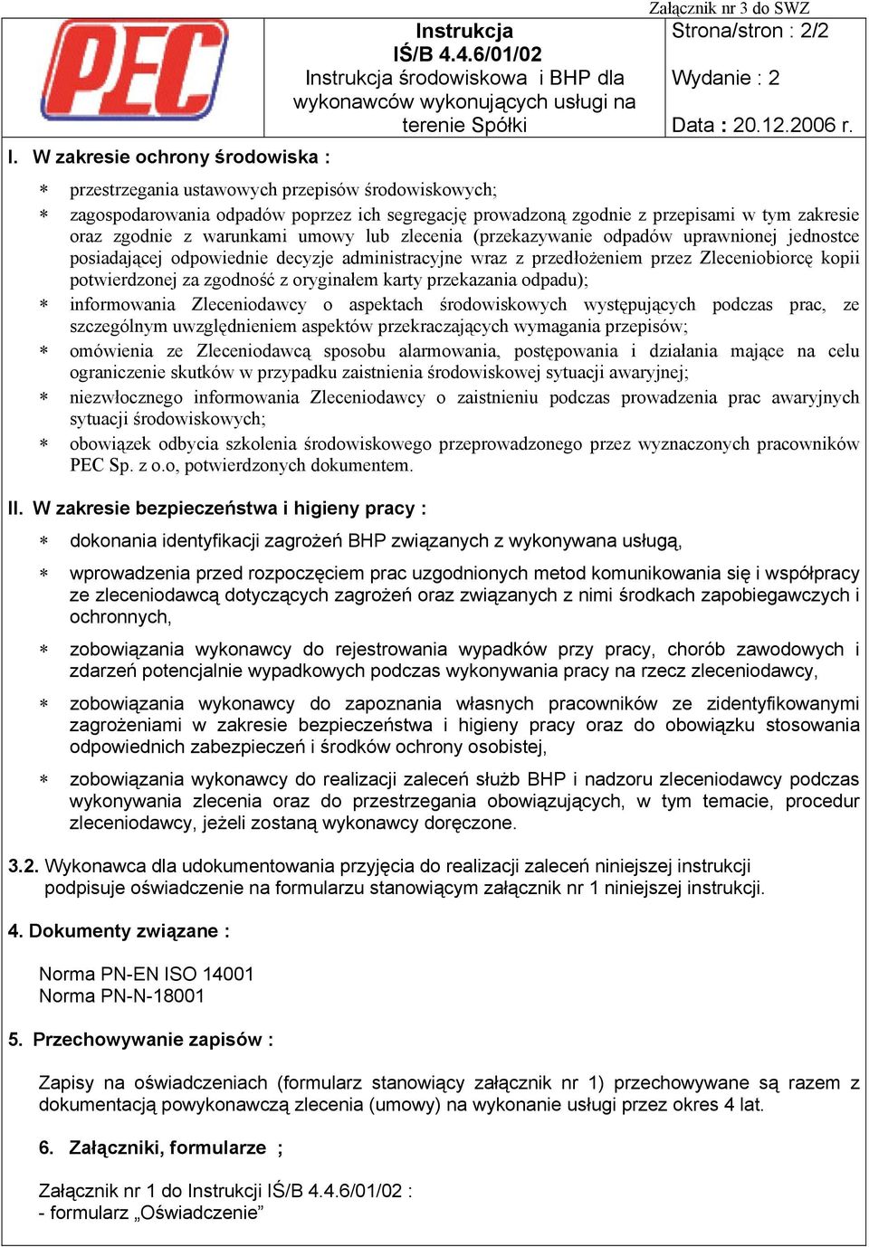przestrzegania ustawowych przepisów środowiskowych; zagospodarowania odpadów poprzez ich segregację prowadzoną zgodnie z przepisami w tym zakresie oraz zgodnie z warunkami umowy lub zlecenia