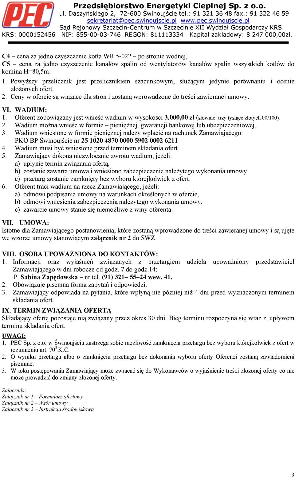 C4 cena za jedno czyszczenie kotła WR 5-022 po stronie wodnej, C5 cena za jedno czyszczenie kanałów spalin od wentylatorów kanałów spalin wszystkich kotłów do komina H=80,5m. 1.