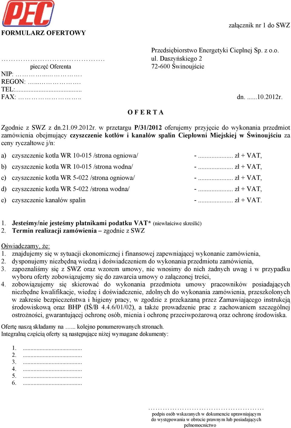 w przetargu P/31/2012 oferujemy przyjęcie do wykonania przedmiot zamówienia obejmujący czyszczenie kotłów i kanałów spalin Ciepłowni Miejskiej w Świnoujściu za ceny ryczałtowe j/n: a) czyszczenie