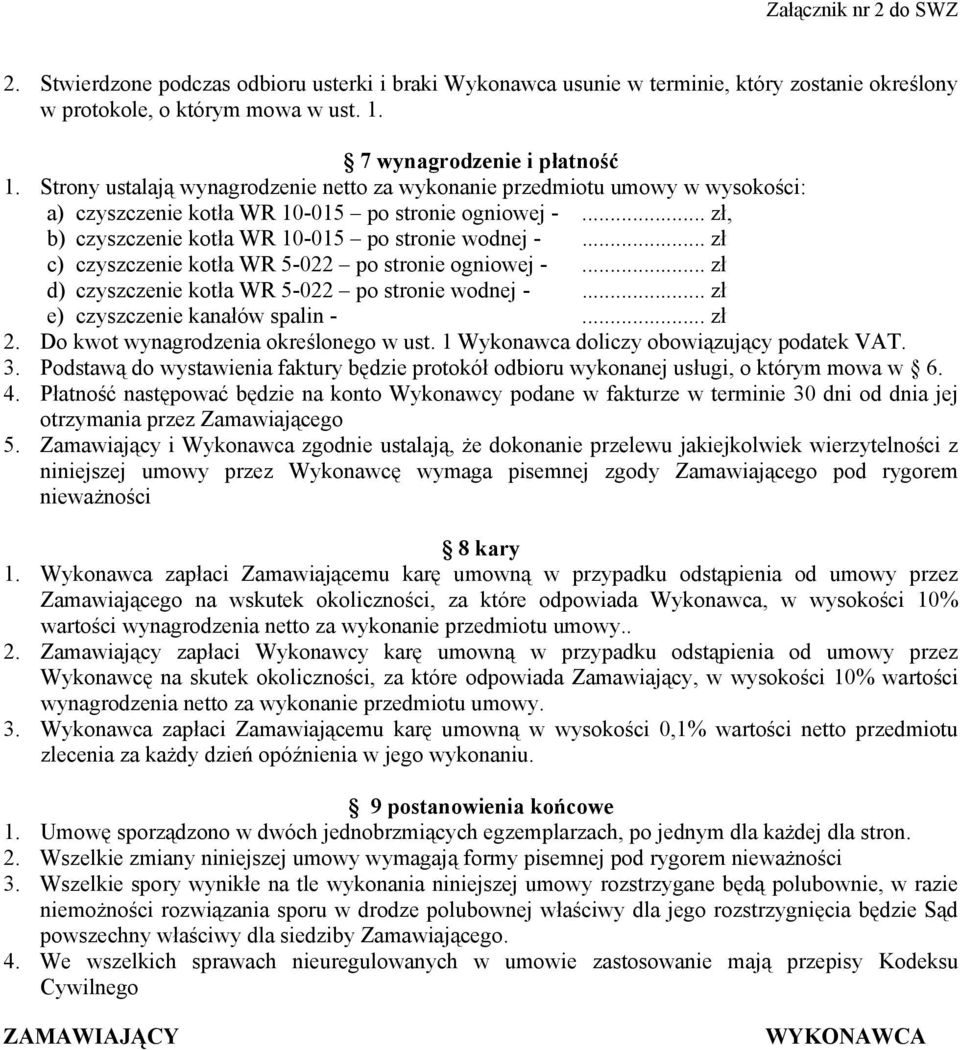 .. zł c) czyszczenie kotła WR 5-022 po stronie ogniowej -... zł d) czyszczenie kotła WR 5-022 po stronie wodnej -... zł e) czyszczenie kanałów spalin -... zł 2.