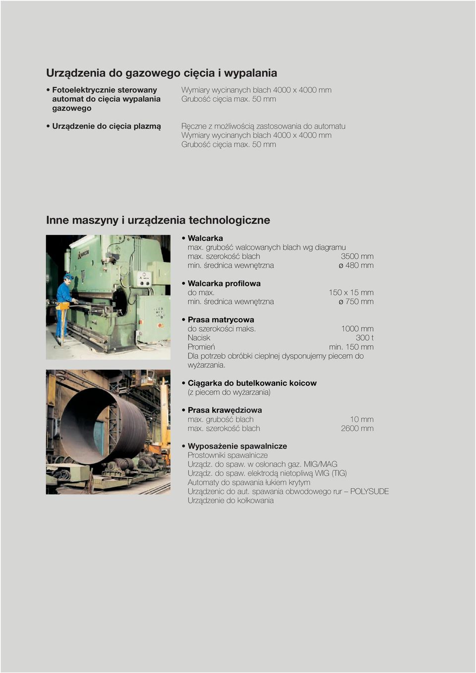 grubość walcowanych blach wg diagramu max. szerokość blach 3500 mm min. średnica wewnętrzna ø 480 mm Walcarka profilowa do max. min. średnica wewnętrzna 150 x 15 mm ø 750 mm Prasa matrycowa do szerokości maks.