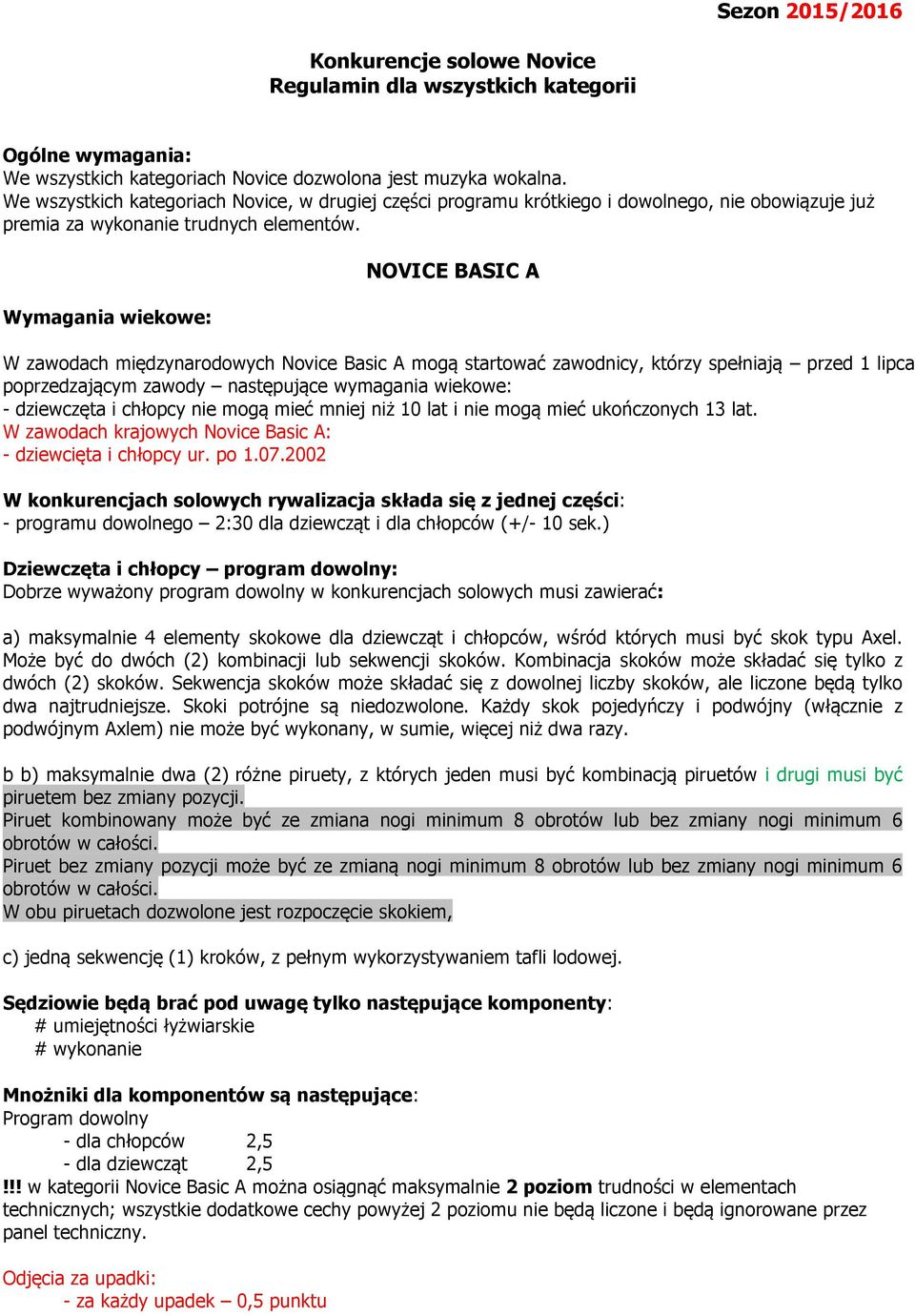 NOVICE BASIC A W zawodach międzynarodowych Novice Basic A mogą startować zawodnicy, którzy spełniają przed 1 lipca poprzedzającym zawody następujące wymagania wiekowe: - dziewczęta i chłopcy nie mogą