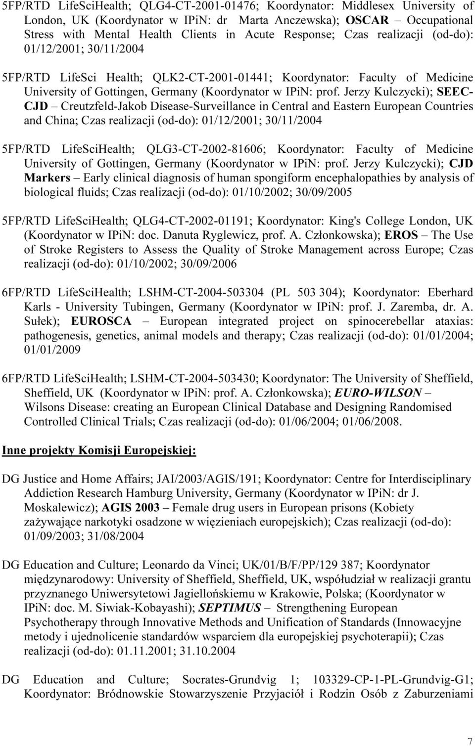 Jerzy Kulczycki); SEEC- CJD Creutzfeld-Jakob Disease-Surveillance in Central and Eastern European Countries and China; Czas realizacji (od-do): 01/12/2001; 30/11/2004 5FP/RTD LifeSciHealth;