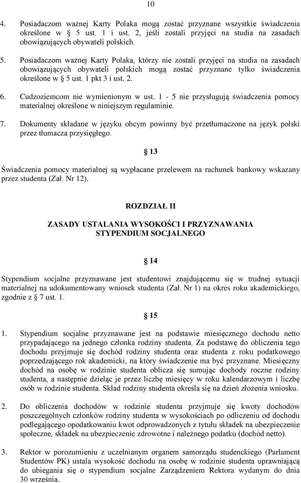 Posiadaczom ważnej Karty Polaka, którzy nie zostali przyjęci na studia na zasadach obowiązujących obywateli polskich mogą zostać przyznane tylko świadczenia określone w 5 ust. 1 pkt 3 i ust. 2. 6.