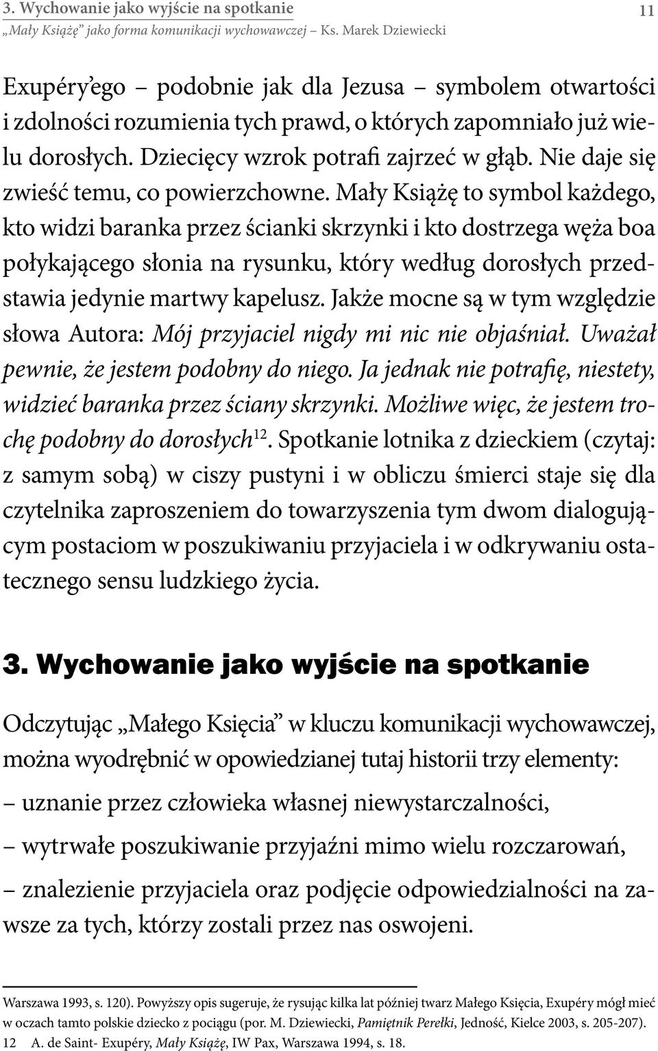 Mały Książę to symbol każdego, kto widzi baranka przez ścianki skrzynki i kto dostrzega węża boa połykającego słonia na rysunku, który według dorosłych przedstawia jedynie martwy kapelusz.