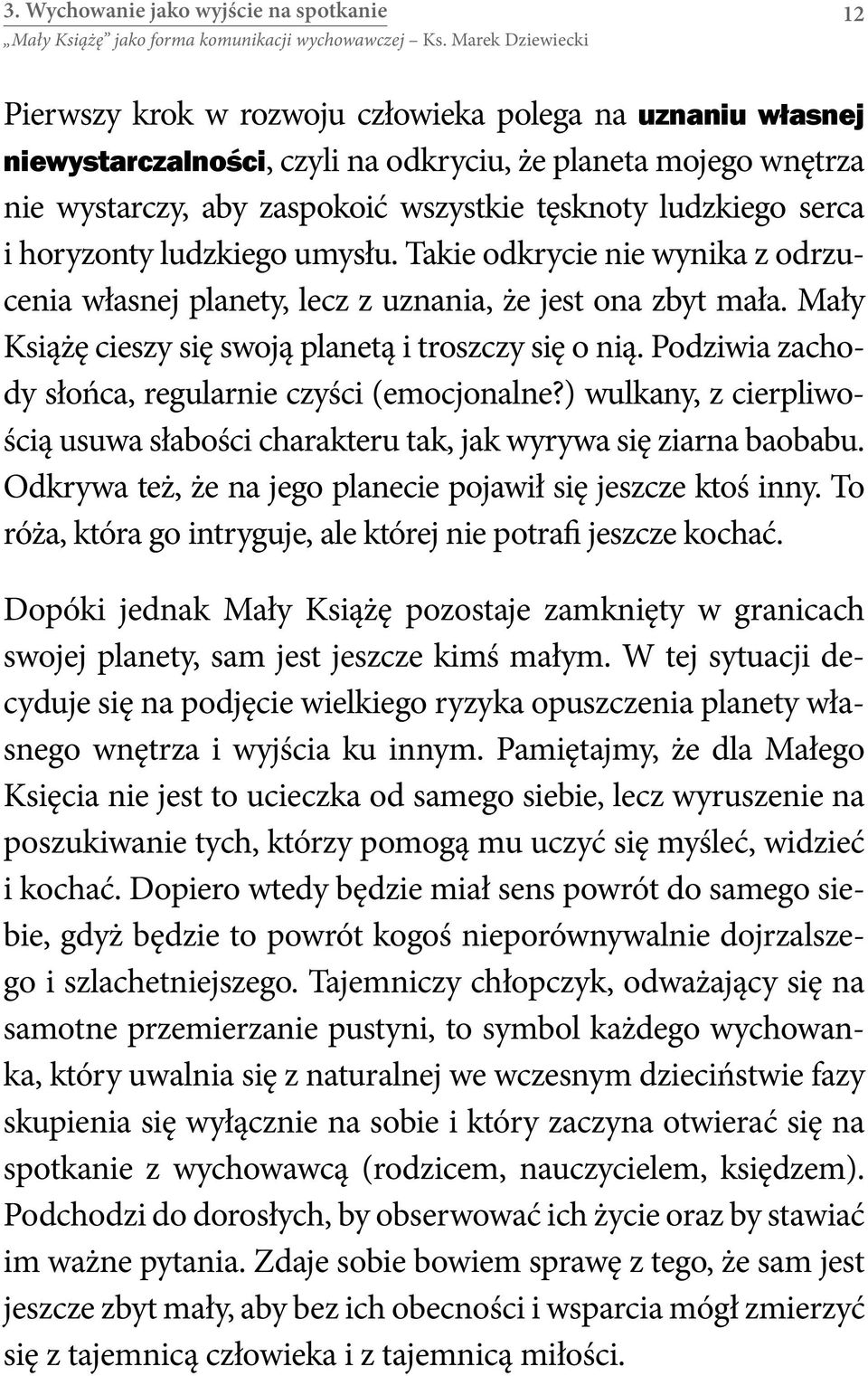 Mały Książę cieszy się swoją planetą i troszczy się o nią. Podziwia zachody słońca, regularnie czyści (emocjonalne?