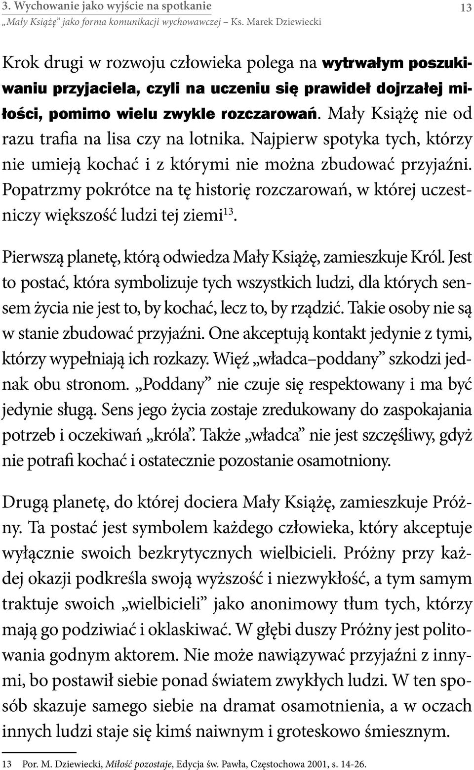 Popatrzmy pokrótce na tę historię rozczarowań, w której uczestniczy większość ludzi tej ziemi 13. Pierwszą planetę, którą odwiedza Mały Książę, zamieszkuje Król.