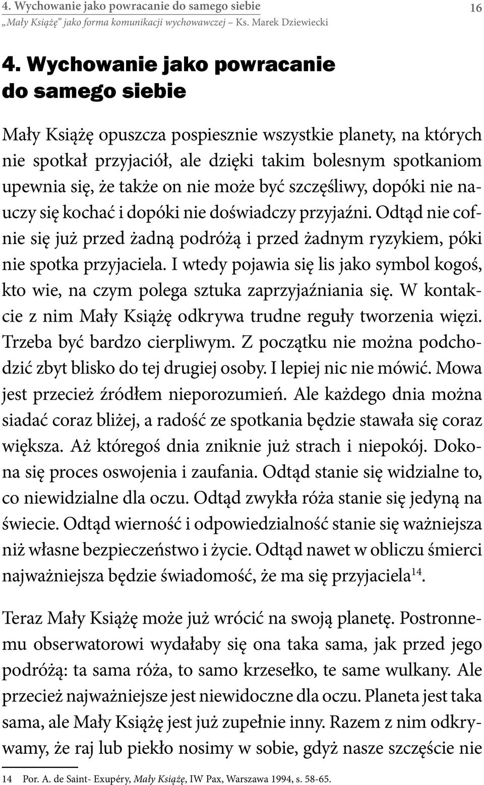 może być szczęśliwy, dopóki nie nauczy się kochać i dopóki nie doświadczy przyjaźni. Odtąd nie cofnie się już przed żadną podróżą i przed żadnym ryzykiem, póki nie spotka przyjaciela.