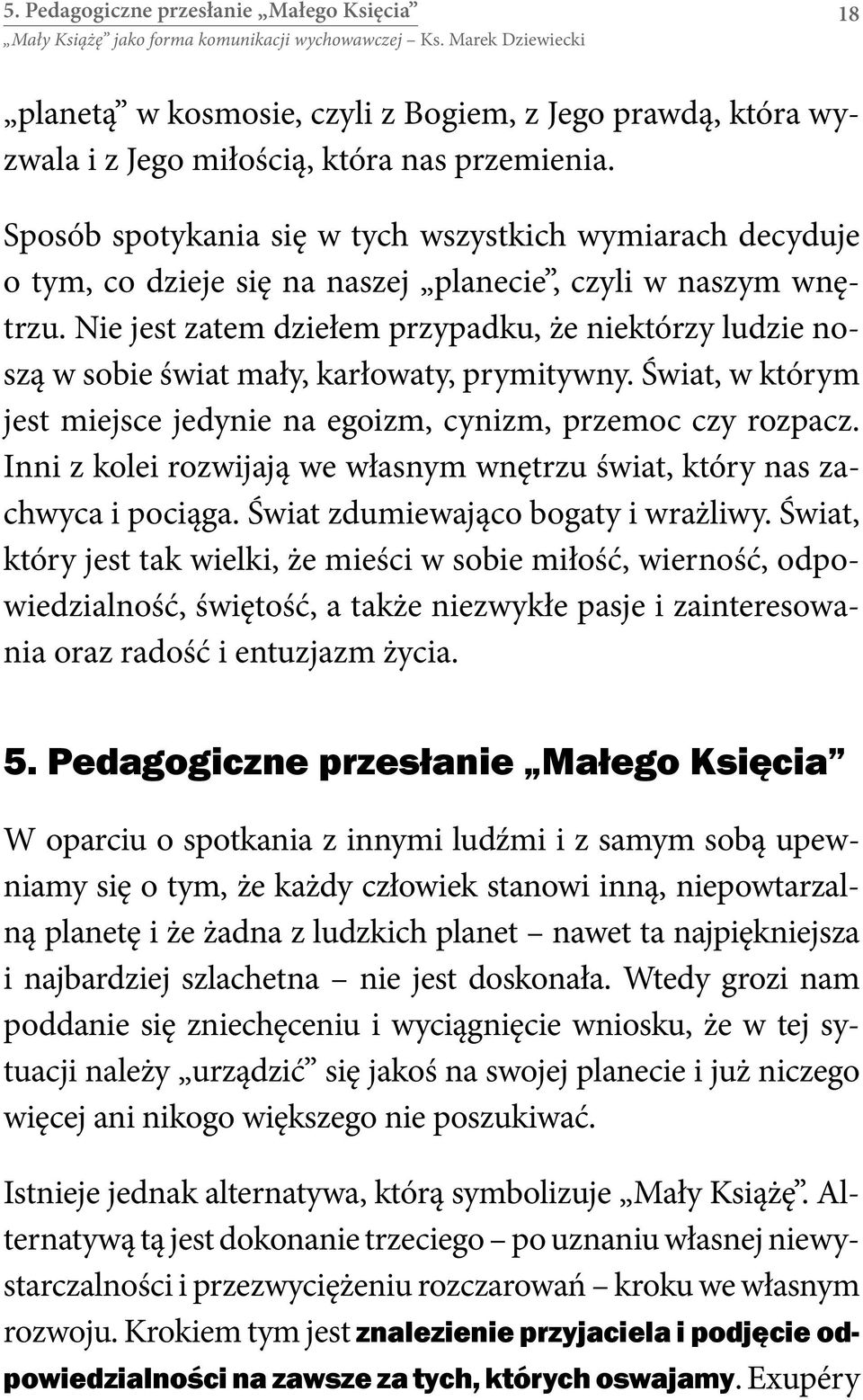 Nie jest zatem dziełem przypadku, że niektórzy ludzie noszą w sobie świat mały, karłowaty, prymitywny. Świat, w którym jest miejsce jedynie na egoizm, cynizm, przemoc czy rozpacz.