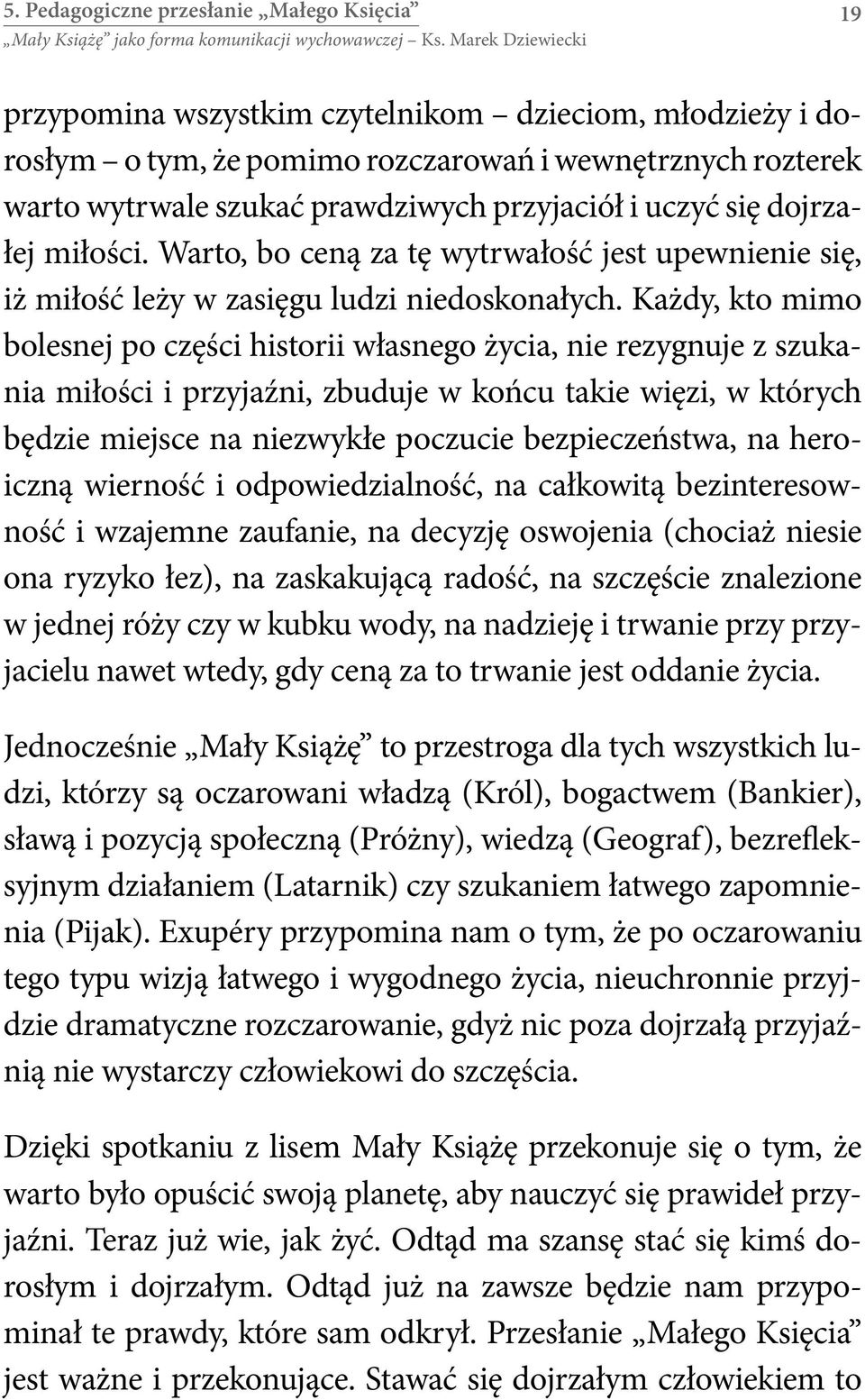 Każdy, kto mimo bolesnej po części historii własnego życia, nie rezygnuje z szukania miłości i przyjaźni, zbuduje w końcu takie więzi, w których będzie miejsce na niezwykłe poczucie bezpieczeństwa,