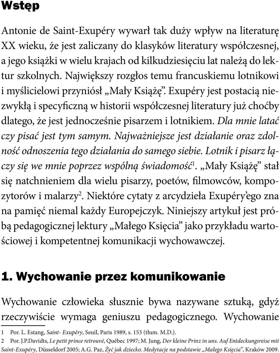 Exupéry jest postacią niezwykłą i specyficzną w historii współczesnej literatury już choćby dlatego, że jest jednocześnie pisarzem i lotnikiem. Dla mnie latać czy pisać jest tym samym.